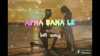 Apna Bana le lofi slowed reverb song Arijit Singh romantic song lofi [upl. by Chung]