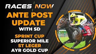 Ante Post Update  Sprint Cup  Superior Mile  St Leger  Ayr Gold Cup  Horse Racing Tips [upl. by Nerrak]