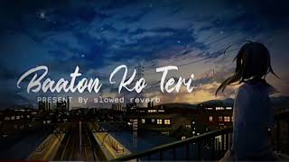 Baaton ko teri Slowed and Reverb  Arjit Singhslowedandreverb [upl. by Aerbma]