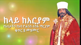 ‹‹ከላይ ከአርያም›› የአባታችን የአባ ዮሐንስ ተስፋ ማርያም ቁጥር 8 መዝሙር [upl. by Nosna]