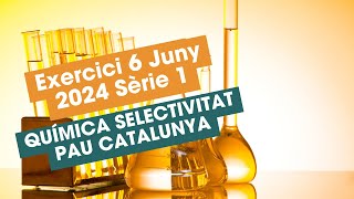 Resolució Exercici 6 Juny 2024 Sèrie 1 Química Selectivitat PAU Catalunya [upl. by Onateag]