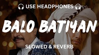 BALO BATIYAN Slowed amp Reverb  Ali Zafar X Atta Ullah Khan Esakhelvi [upl. by Shandy]