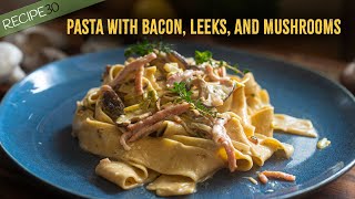 Creamy Pappardelle Pasta with Bacon Leeks and Mushrooms [upl. by Stormie]