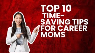 Top 10 TimeSaving Tips for Career Moms [upl. by Adli]