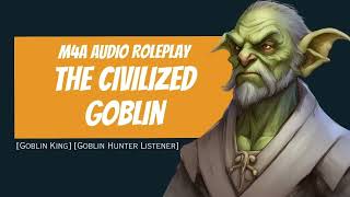 The Civilized Goblin M4A Audio Roleplay Goblin King Goblin Hunter Listener [upl. by Sirret]