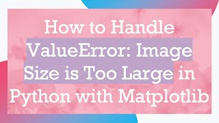 How to Handle ValueError Image Size is Too Large in Python with Matplotlib [upl. by Larianna]