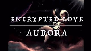 AURORA  Encrypted Love [upl. by Aihsitan]