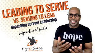 LEADING to SERVE vs SERVING to LEAD Unpacking Servant Leadership  Inspirational Video [upl. by Hanleigh94]