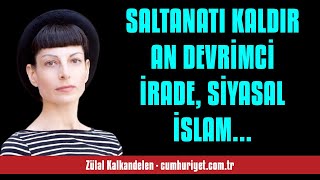 ZÜLAL KALKANDELEN SALTANATI KALDIRAN DEVRİMCİ İRADE SİYASAL İSLAM SALTANA  SESLİ KÖŞE YAZISI [upl. by Aniat]