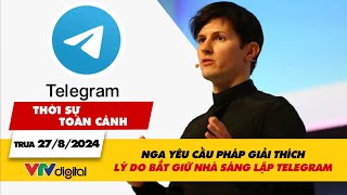 Thời sự toàn cảnh trưa 278 Nga yêu cầu Pháp giải thích lý do bắt giữ nhà sáng lập Telegram  VTV24 [upl. by Icyaj]