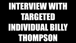 INTERVIEW WITH TARGETED INDIVIDUAL BILLY THOMPSON [upl. by Telford107]