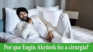 Por que Engin Akyürek fez a cirurgia [upl. by Gerardo]