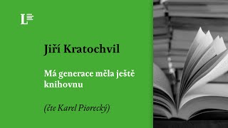 Jiří Kratochvil Má generace měla ještě knihovnu text čte Karel Piorecký [upl. by Nylyaj629]