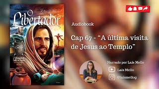 Audiobook “O libertador” Vídeo 67  Cap 67  “A ultima visita de Jesus ao Templo” [upl. by Ahsya]