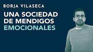 Una sociedad de mendigos emocionales  Borja Vilaseca [upl. by Kathy]