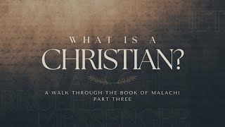 What Is A Christian A Journey Through the Book of Malachi Part 3 [upl. by Diella]