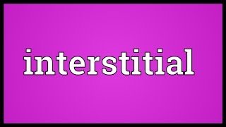 Interstitial Meaning [upl. by Rehpatsirhc]