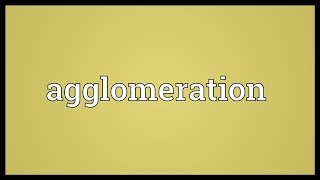 Agglomeration Meaning [upl. by Divan430]