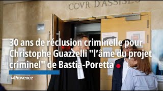 30 ans de réclusion pour Christophe Guazzelli quotl’âme du projet criminelquot de BastiaPoretta [upl. by Einahpehs542]