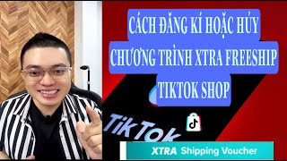 CÁCH ĐĂNG KÍ HOẶC HUỶ CHƯƠNG TRÌNH XTRA FREESHIP TIKTOK SHOP [upl. by Enyr533]