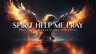 Spirit Help Me Pray  Powerful Prophetic Worship Music [upl. by Aehtorod]