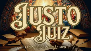 Justo Juiz  Série O SÍMBOLO Credo dos Apóstolos — Sermão 09 [upl. by Anoiek]