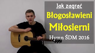 9 Jak zagrać Błogosławieni Miłosierni  Hymn Światowych Dni Młodzieży 2016 na gitarze [upl. by Ynnav]