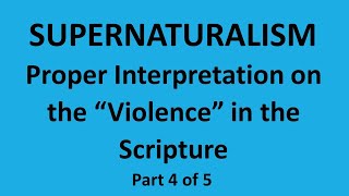 Supernaturalism part 4 Proper Interpretation of Violence in the Scripture [upl. by Agathy]