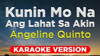 KUNIN MO NA ANG LAHAT SA AKIN  Angeline Quinto HQ KARAOKE VERSION with lyrics [upl. by Annoynek]