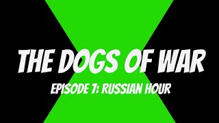 The Dogs of War Episode 7 Russian Hour Reupload [upl. by Nahtanohj]