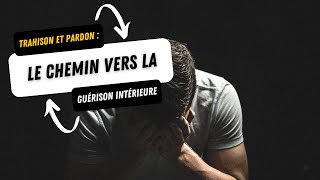 Trahison et Pardon  Le Chemin vers la Guérison Intérieure [upl. by Lledniw]