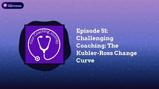 Episode 51 Challenging Coaching The KublerRoss Change Curve  Your Coaching Journey [upl. by Panta225]