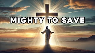 Mighty to Save  Prayer Song  Healing Music  Trust God [upl. by Pucida]