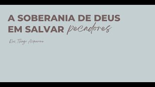 A soberania de Deus em salvar os pecadores  Pr Thiago Acquarone  IP Alvorada [upl. by Mansur325]