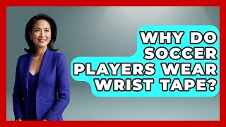 Why Do Soccer Players Wear Wrist Tape  The Sport Xpert [upl. by Lopez]