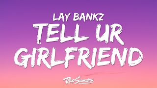 Lay Bankz  Tell Ur Girlfriend Lyrics quotgo tell your girlfriend that im your girlfriendquot [upl. by Enirhtak268]