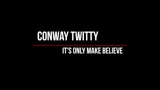 Conway Twitty  Its Only Make Believe Lyrics [upl. by Haze]