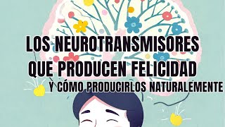 4 NEUROTRANSMISORES QUE GENERAN FELICIDAD Y BIENESTAR ¿CÓMO PRODUCIRLOS NATURALMENTE [upl. by Aribold265]