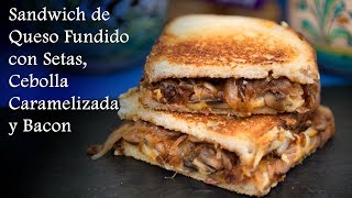 Sandwich de Queso Fundido con Setas Cebolla Caramelizada y Bacon [upl. by Aneled]