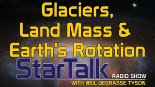 Neil deGrasse Tyson Glaciers Land Mass and Earths Rotation [upl. by Sacks]