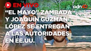 🔴 EN VIVO  Ismael quotEl Mayoquot Zambada y Joaquín Guzmán López se entregan a las autoridades de EEUU [upl. by Woodward]