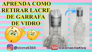 Dica Como retirar lacre de garrafa de vidro  Cicera Criativa [upl. by Eugene]