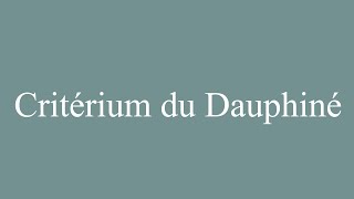 How to Pronounce Critérium du Dauphiné Correctly in French [upl. by Neelram2]