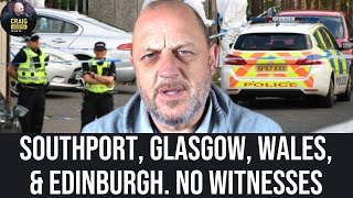 SOUTHPORT GLASGOW EDINBURGH amp WALES Have seen some horrific incidents BUT No Witnesses In Media [upl. by Wendye257]