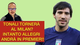 TONALI 👉 TORNERÀ AL MILAN INTANTO ALLEGRI ANDRÀ IN PREMIER [upl. by Nakeber]