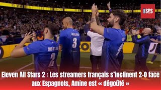 Eleven All Stars 2 Les streamers français s’inclinent 20 face aux Espagnols Amine est « dégoûté » [upl. by Harvard837]