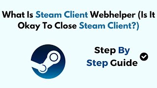 What Is Steam Client Webhelper Is It Okay To Close Steam Client [upl. by Allisurd]