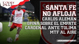 SANTA FE NO AFLOJA CARLOS ALEMÁN OPINA SOBRE EL EMPATE CARDENAL ANTE EL TOLIMA MTF AL AIRE [upl. by Morril]