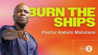 Burn the Ships  Pastor Kabelo Mabalane  Rhema Church [upl. by Seto]