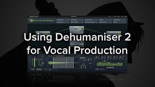 Using Dehumaniser 2 for Vocal Production [upl. by Wendalyn]